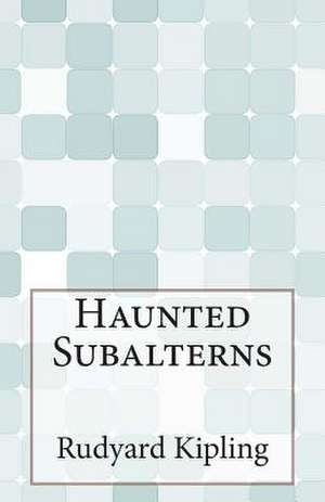 Haunted Subalterns de Rudyard Kipling