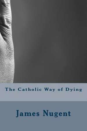 The Catholic Way of Dying de James Nugent