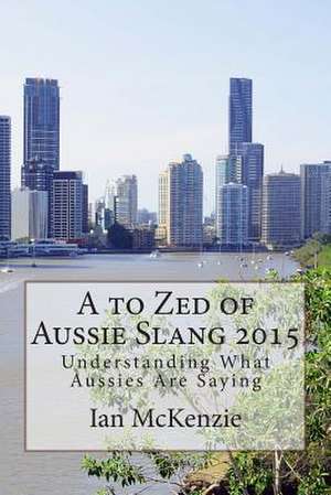 A to Zed of Aussie Slang 2015 de Ian McKenzie