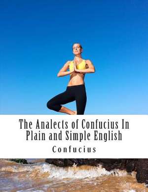 The Analects of Confucius in Plain and Simple English de Confucius