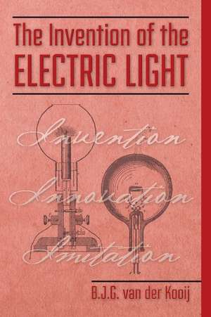 The Invention of the Electric Light de B. J. G. Van Der Kooij