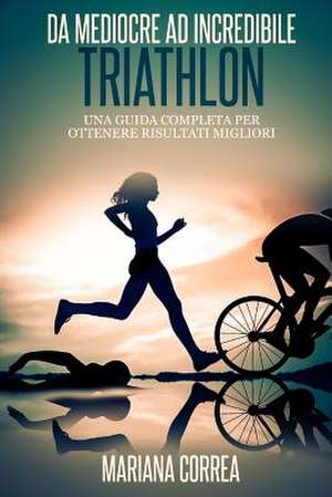 Triathlon Da Mediocre Ad Incredibile de Mariana Correa