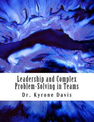 Leadership and Complex Problem-Solving in Teams de Dr Kyrone Davis