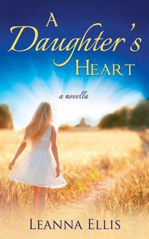 A Daughter's Heart de Leanna Ellis