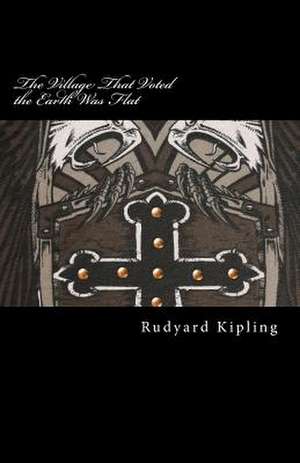 The Village That Voted the Earth Was Flat de Rudyard Kipling