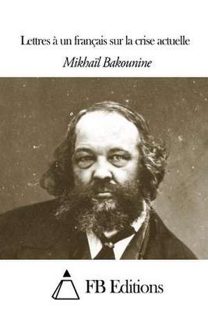 Lettres a Un Francais Sur La Crise Actuelle de Michel Bakounine