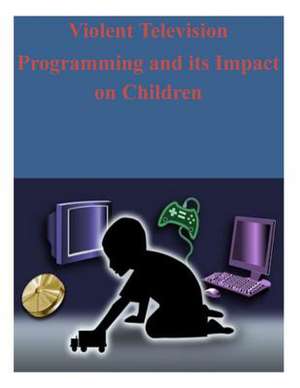 Violent Television Programming and Its Impact on Children de Federal Communications Commission