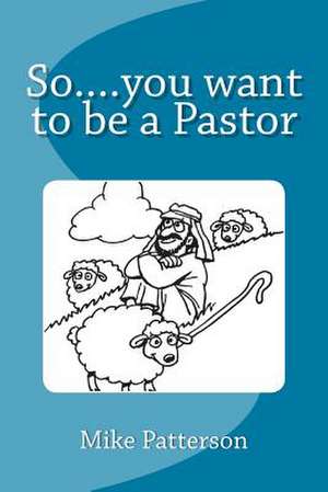 So....You Want to Be a Pastor de Mike Patterson