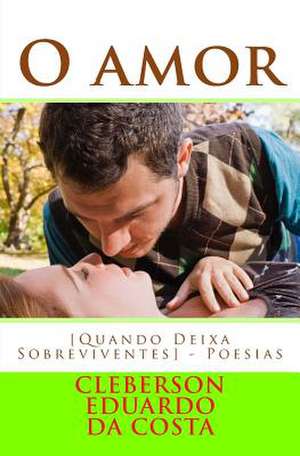 O Amor [Quando Deixa Sobreviventes] de Cleberson Eduardo Da Costa