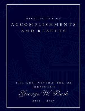 Highlights of Accomplishments and Result- The Administration of President George W. Bush 2001-2009 de Executive Office of the President