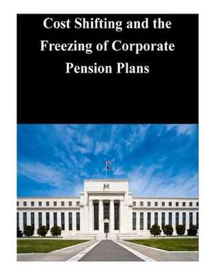 Cost Shifting and the Freezing of Corporate Pension Plans de Federal Reserve Board