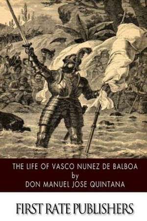 The Life of Vasco Nunez de Balboa de Don Manuel Jose Quintana