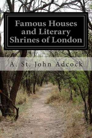 Famous Houses and Literary Shrines of London de A. St John Adcock