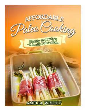 Affordable Paleo Cooking de Amelia Wright