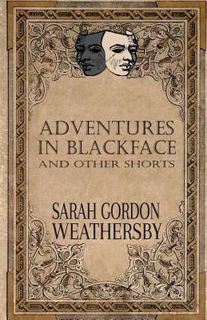 Adventures in Blackface de Sarah Gordon Weathersby