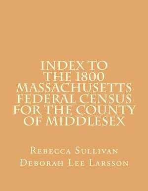 Index to the 1800 Massachusetts Federal Census for the County of Middlesex de Rebecca Sullivan