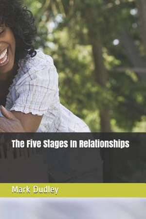 The Five Stages in Relationships de Mark Dudley