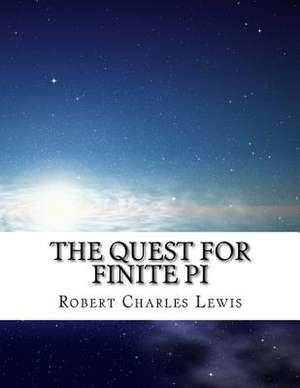 The Quest for Finite Pi de Robert Charles Lewis