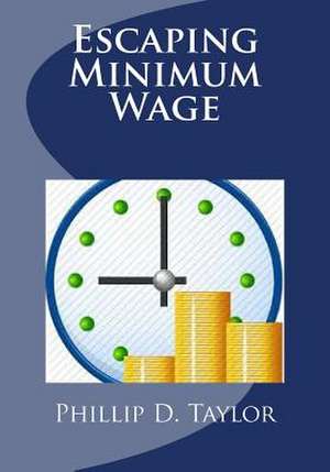 Escaping Minimum Wage de Phillip D. Taylor MS Ed