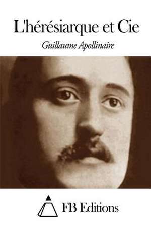 L' Heresiarque Et Cie de Guillaume Apollinaire