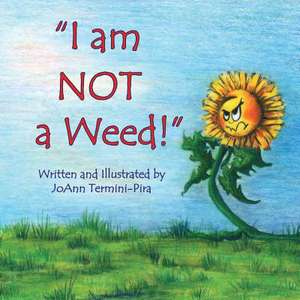 I Am Not a Weed! de Joann Termini-Pira