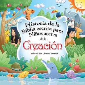 Historia de La Biblia Escrita Para Ninos Acerca de La Creacion de Jeanna M. Zivalich