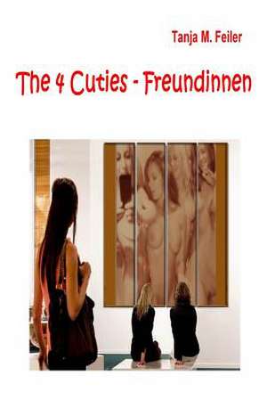 The 4 Cuties - Freundinnen de T. Tanja M. Feiler F.