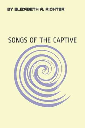 Songs of the Captive de Elizabeth a. Richter