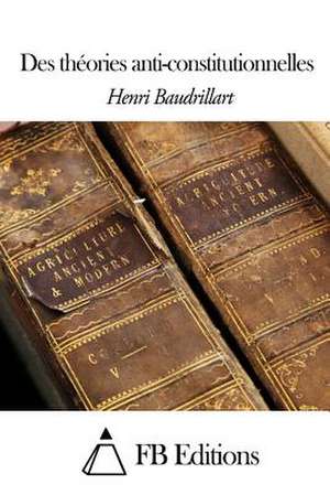 Des Theories Anti-Constitutionnelles de Henri Baudrillart