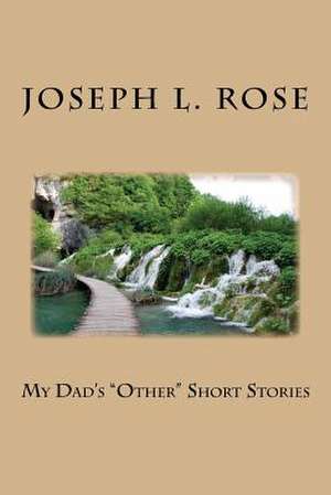 My Dad's Other Short Stories de Joseph L. Rose