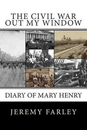 The Civil War Out My Window de Jeremy T. K. Farley