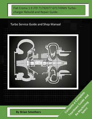 Fiat Croma 1.9 Jtd 71792077 Gt1749mv Turbocharger Rebuild and Repair Guide de Brian Smothers