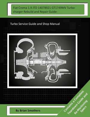 Fiat Croma 1.9 Jtd 14078921 Gt1749mv Turbocharger Rebuild and Repair Guide de Brian Smothers