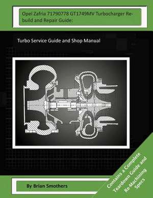 Opel Zafria 71790778 Gt1749mv Turbocharger Rebuild and Repair Guide de Brian Smothers