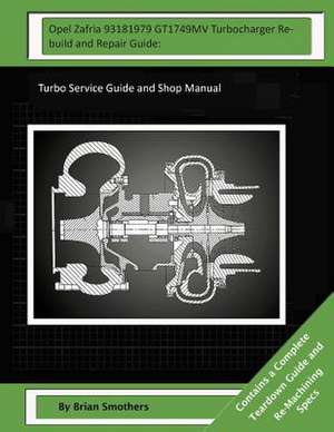 Opel Zafria 93181979 Gt1749mv Turbocharger Rebuild and Repair Guide de Brian Smothers