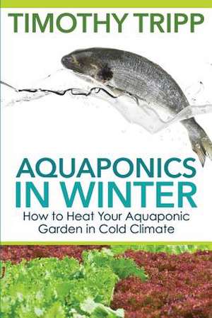 Aquaponics in Winter de Timothy Tripp