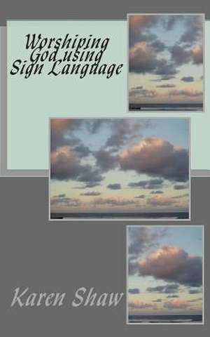 Worshiping God Using Sign Language de Karen Shaw