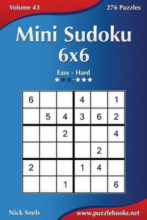 Mini Sudoku 6x6 - Easy to Hard - Volume 43 - 276 Puzzles de Nick Snels