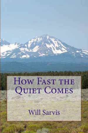 How Fast the Quiet Comes de Will Sarvis