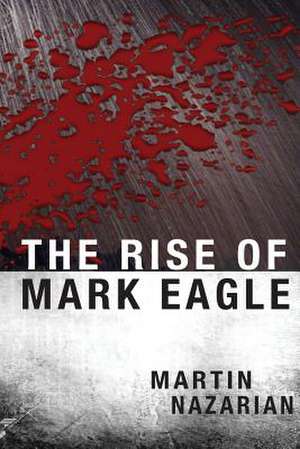 The Rise of Mark Eagle de Martin Nazarian