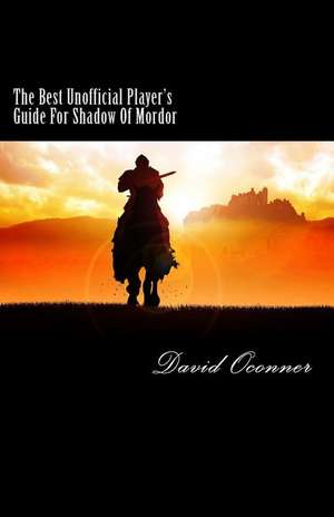 The Best Unofficial Player's Guide for Shadow of Mordor de David Oconner