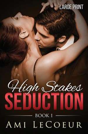 High Stakes Seduction - Book 1 - Large Print de Ami Lecoeur