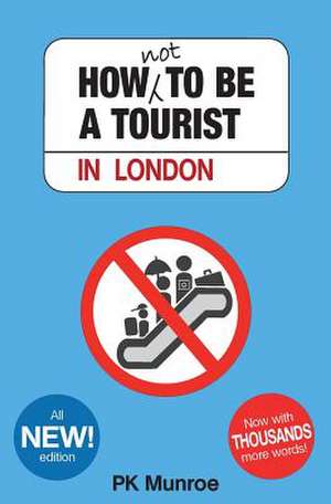 How Not to Be a Tourist in London de Pk Munroe