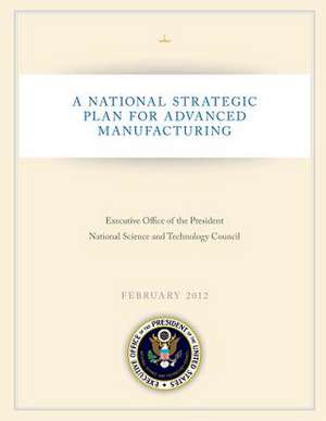 A National Strategic Plan for Advanced Manufacturing de Executive Office of the President Nation