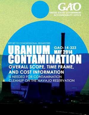 Uranium Contamination Overall Scope, Time Frame, and Cost Information Is Needed de United States Government Accountability