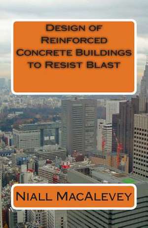 Design of Reinforced Concrete Buildings to Resist Blast de Niall F. Macalevey