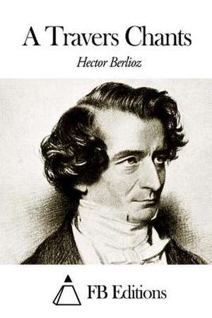 A Travers Chants de Hector Berlioz