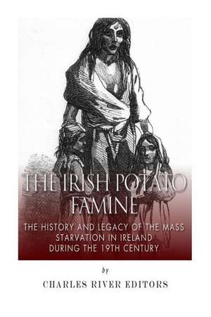 The Irish Potato Famine de Charles River Editors