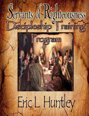 Servants of Righteousness Discipleship Training Program de Eric L. Huntley