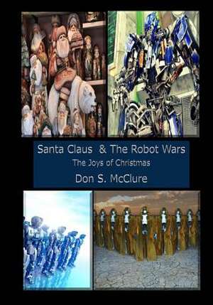 Santa Claus & the Robot Wars, the Joys of Christmas de Don S. McClure